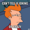 fry-can-t-tell-meme-generator-can-t-tell-if-joking-or-crazy-d9db4e.jpg