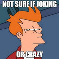 fry_not_sure_if_joking_or_crazy.jpg