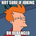 fry_not_sure_if_joking_or_deranged.jpg